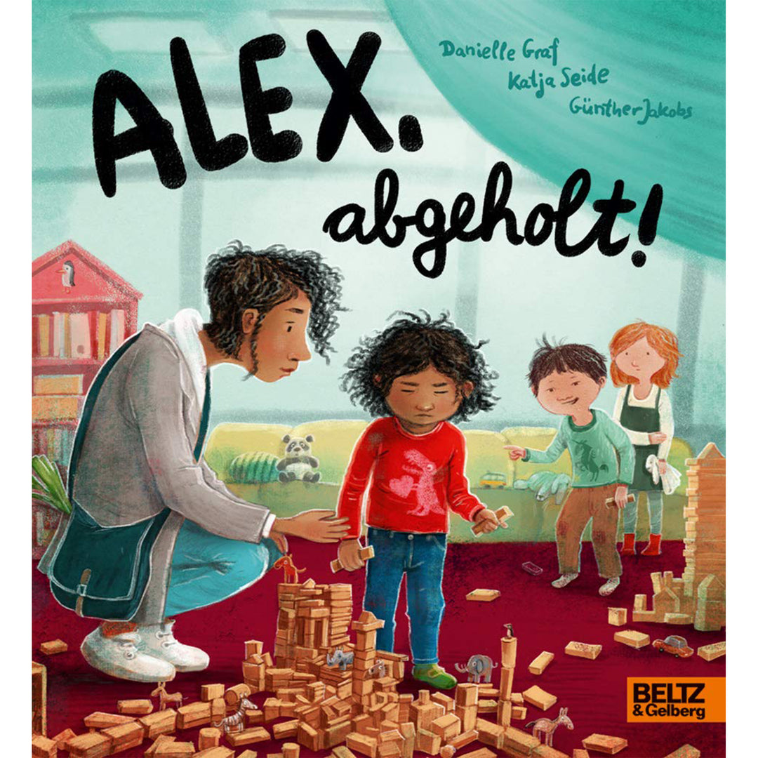 Alex, abgeholt!: Ein bedürfnisorientiertes Pappbilderbuch über das Abholen von der Kita