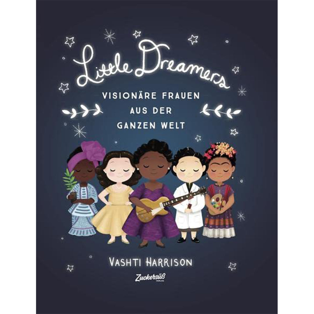 Little Dreamers: Visionäre Frauen aus der ganzen Welt. Künstlerinnen, Erfinderinnen und Wissenschaftlerinnen.