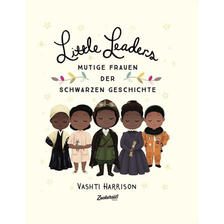 Little Leaders: Starke Frauen der Schwarzen Geschichte. Inspirierende Persönlichkeiten, die die Welt veränderten.